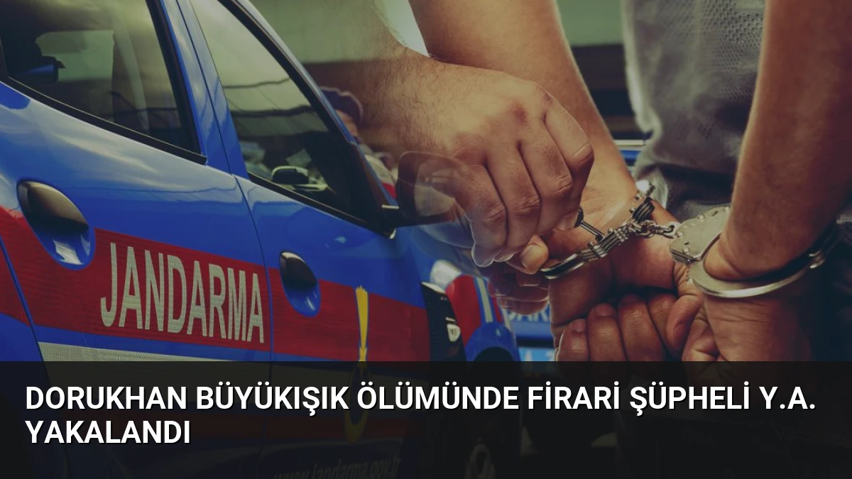 Dorukhan Büyükışık Ölümünde Firari Şüpheli Y.A. Yakalandı