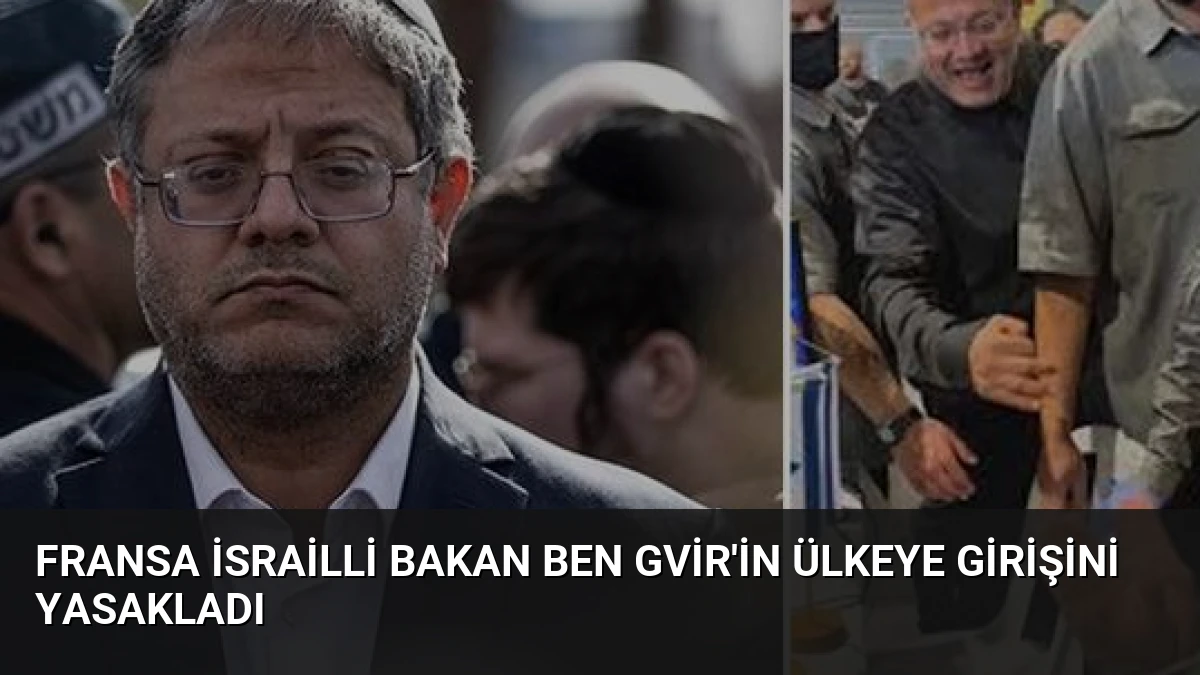Fransa İsrailli Bakan Ben Gvir’in Ülkeye Girişini Yasakladı