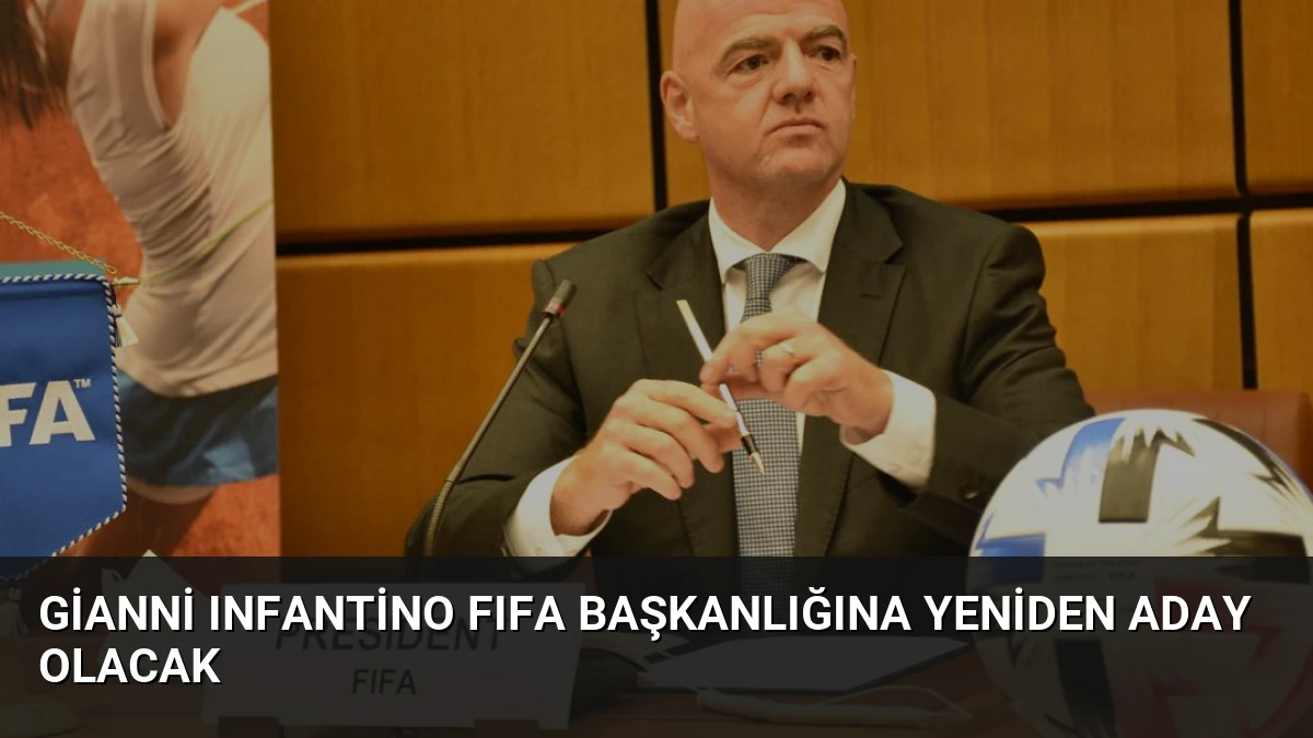 Gianni Infantino FIFA Başkanlığına Yeniden Aday Olacak