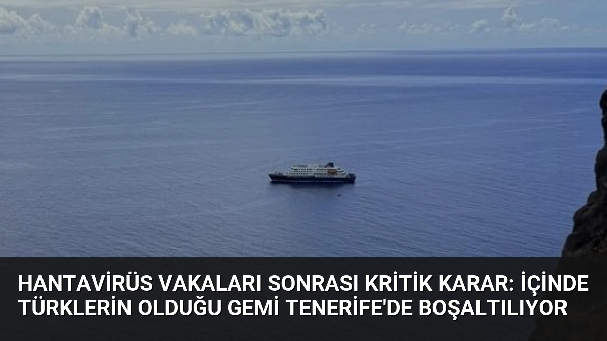 Hantavirüs Vakaları Sonrası Kritik Karar: İçinde Türklerin Olduğu Gemi Tenerife’de Boşaltılıyor