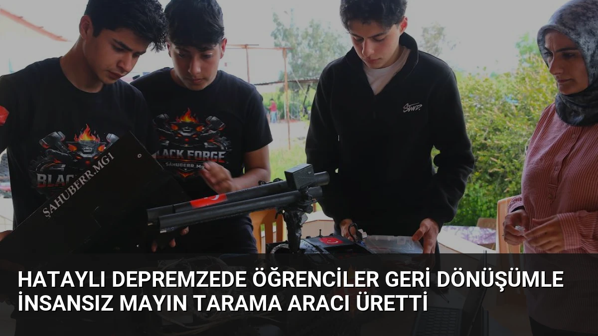 Hataylı Depremzede Öğrenciler Geri Dönüşümle İnsansız Mayın Tarama Aracı Üretti