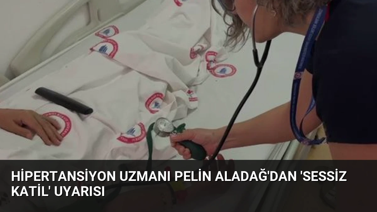 Hipertansiyon Uzmanı Pelin Aladağ’dan ‘Sessiz Katil’ Uyarısı