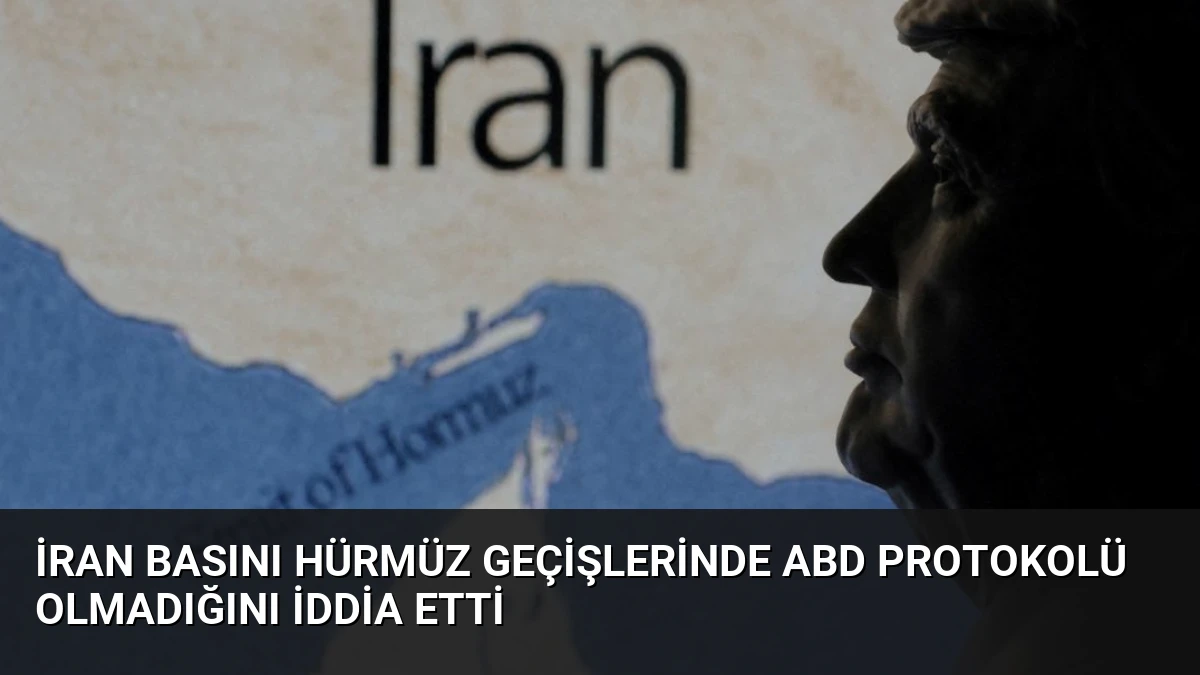 İran Basını Hürmüz Geçişlerinde ABD Protokolü Olmadığını İddia Etti