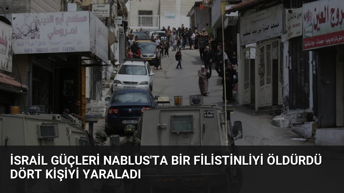 İsrail güçleri Nablus’ta bir Filistinliyi öldürdü dört kişiyi yaraladı