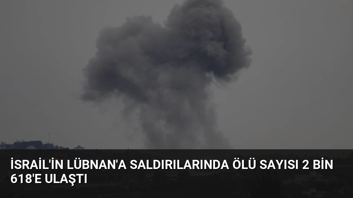 İsrail’in Lübnan’a Saldırılarında Ölü Sayısı 2 Bin 618’e Ulaştı