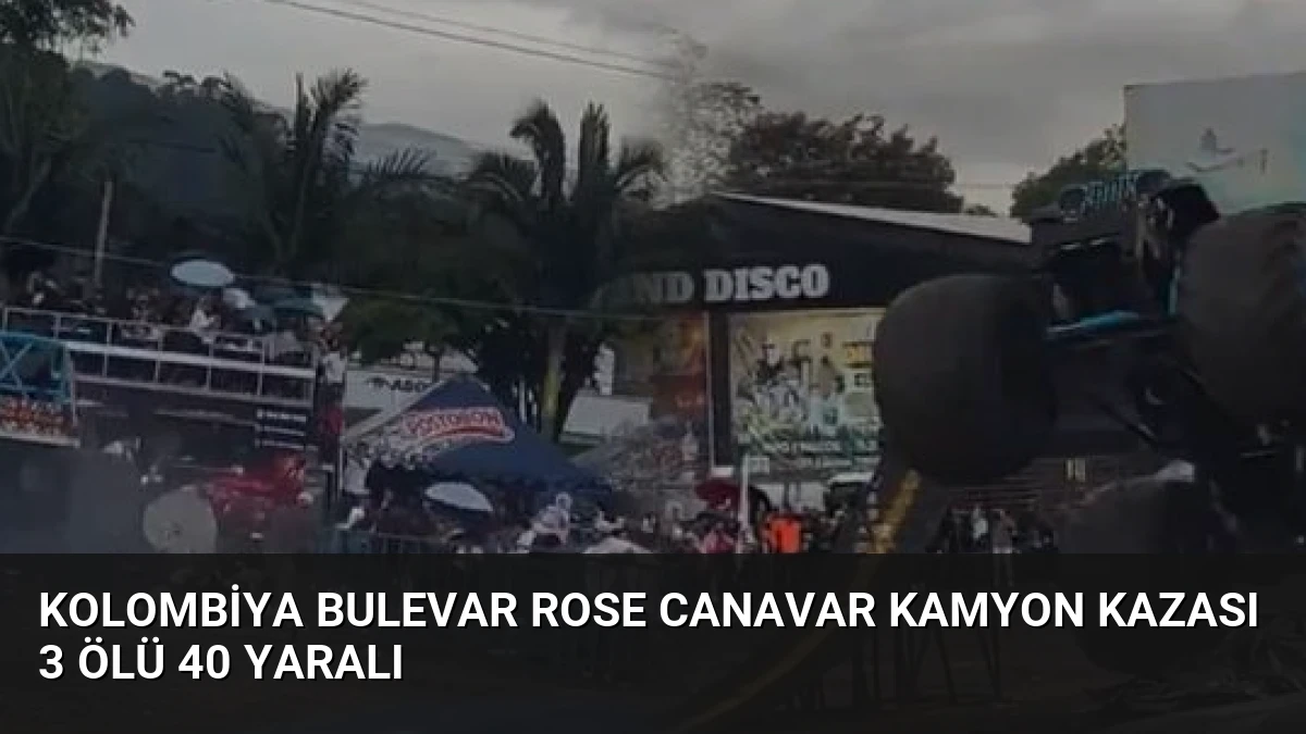 Kolombiya Bulevar Rose Canavar Kamyon Kazası 3 Ölü 40 Yaralı
