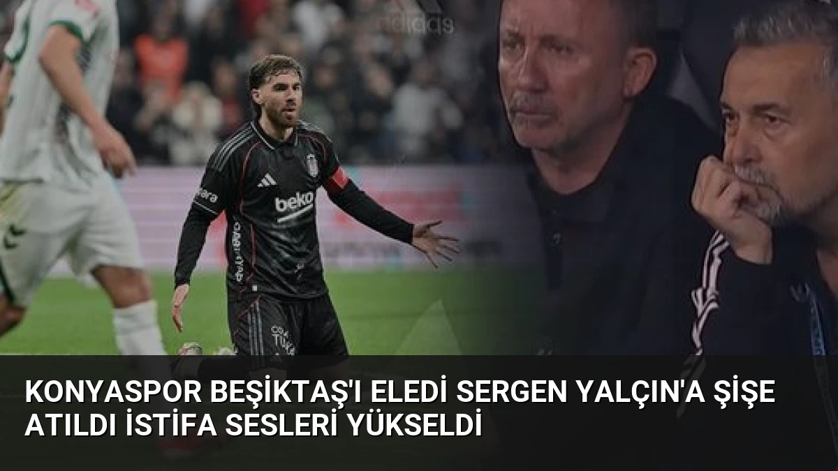 Konyaspor Beşiktaş’ı Eledi Sergen Yalçın’a Şişe Atıldı İstifa Sesleri Yükseldi