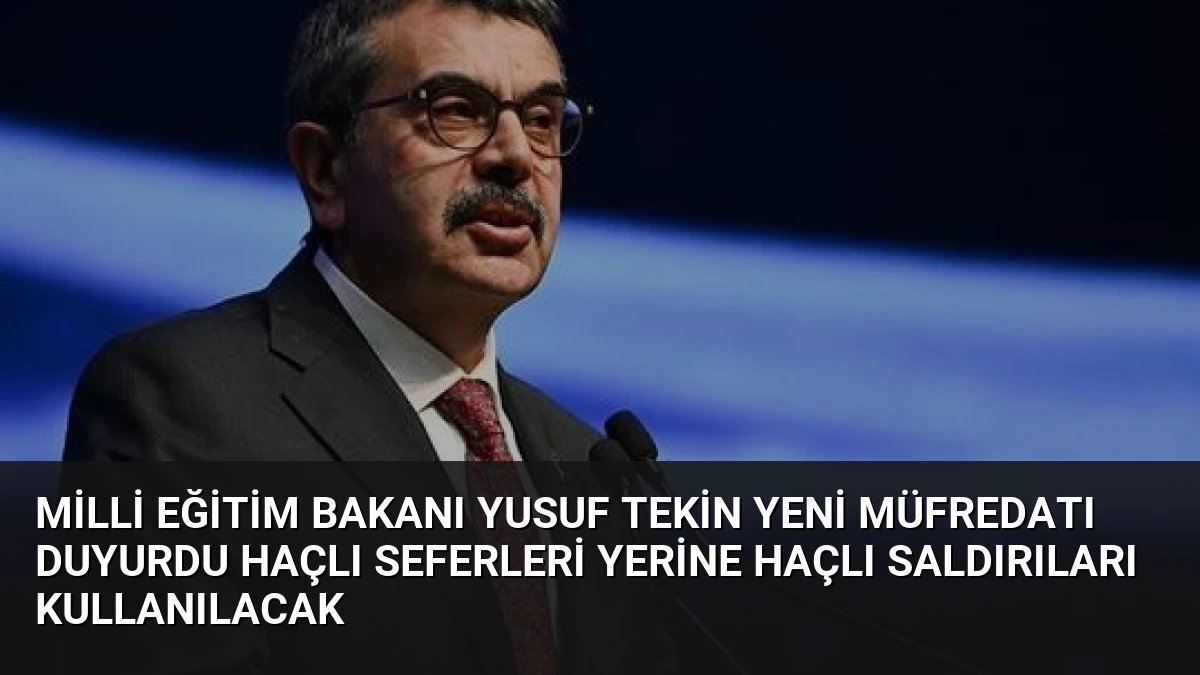 Milli Eğitim Bakanı Yusuf Tekin yeni müfredatı duyurdu Haçlı Seferleri yerine Haçlı Saldırıları kullanılacak
