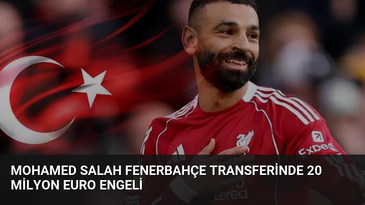 Mohamed Salah Fenerbahçe Transferinde 20 Milyon Euro Engeli