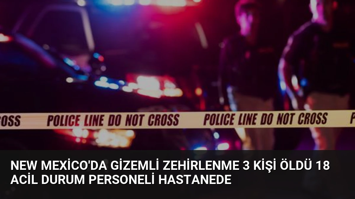 New Mexico’da Gizemli Zehirlenme 3 Kişi Öldü 18 Acil Durum Personeli Hastanede