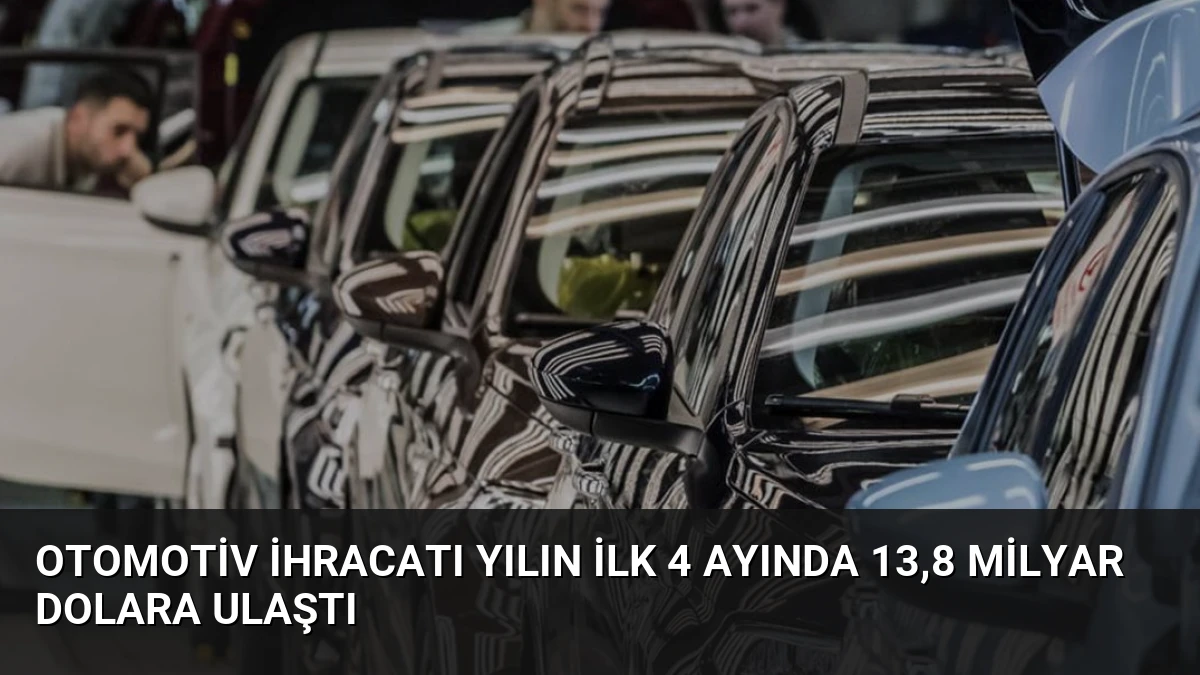 Otomotiv İhracatı Yılın İlk 4 Ayında 13,8 Milyar Dolara Ulaştı