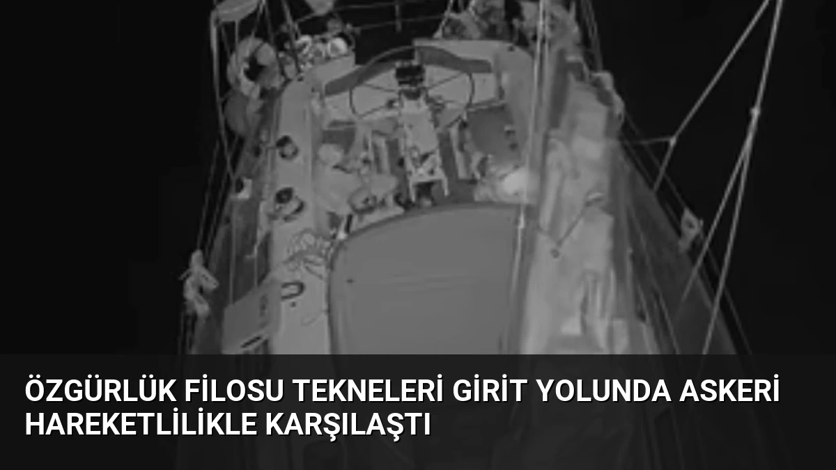 Özgürlük Filosu Tekneleri Girit Yolunda Askeri Hareketlilikle Karşılaştı