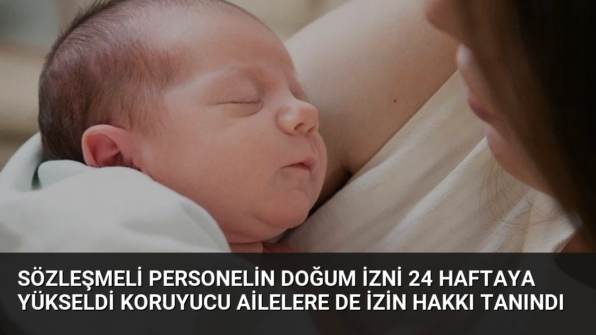 Sözleşmeli Personelin Doğum İzni 24 Haftaya Yükseldi Koruyucu Ailelere de İzin Hakkı Tanındı