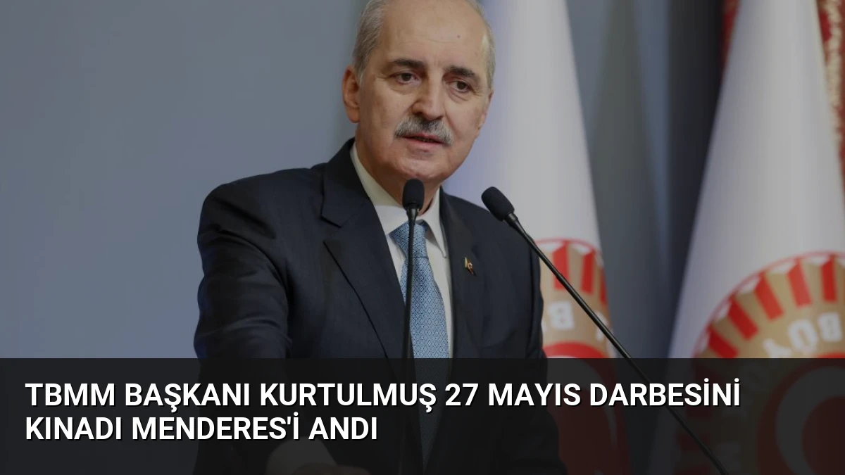 TBMM Başkanı Kurtulmuş 27 Mayıs Darbesini Kınadı Menderes’i Andı