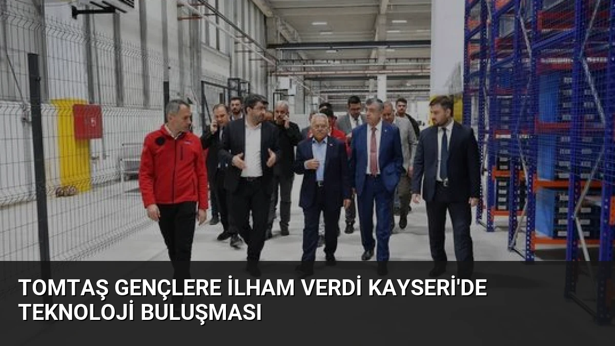 TOMTAŞ Gençlere İlham Verdi Kayseri’de Teknoloji Buluşması