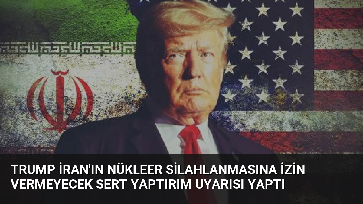 Trump İran’ın Nükleer Silahlanmasına İzin Vermeyecek Sert Yaptırım Uyarısı Yaptı