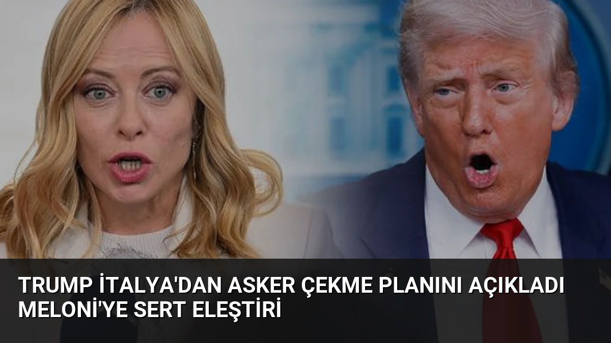 Trump İtalya’dan Asker Çekme Planını Açıkladı Meloni’ye Sert Eleştiri