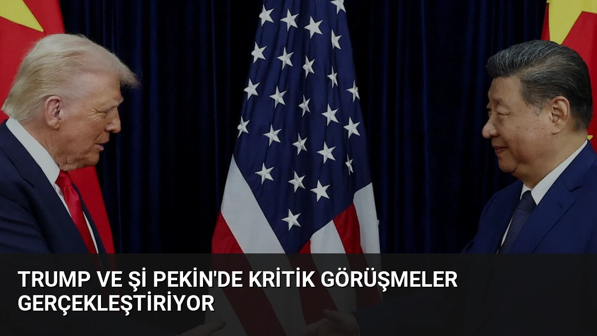 Trump ve Şi Pekin’de Kritik Görüşmeler Gerçekleştiriyor