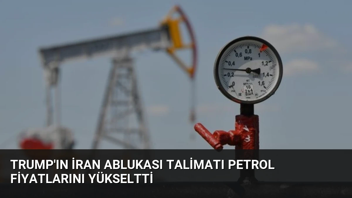 Trump’ın İran Ablukası Talimatı Petrol Fiyatlarını Yükseltti