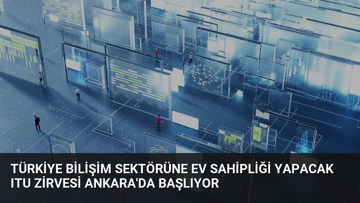 Türkiye Bilişim Sektörüne Ev Sahipliği Yapacak ITU Zirvesi Ankara’da Başlıyor