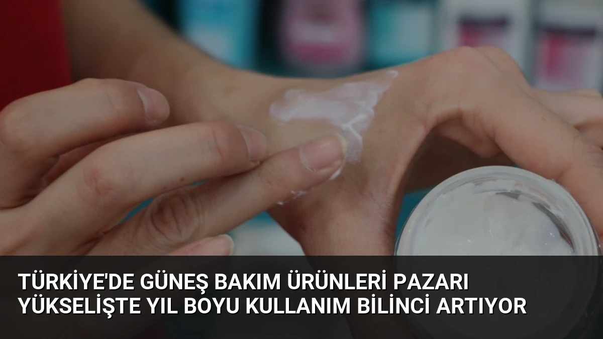Türkiye’de Güneş Bakım Ürünleri Pazarı Yükselişte Yıl Boyu Kullanım Bilinci Artıyor