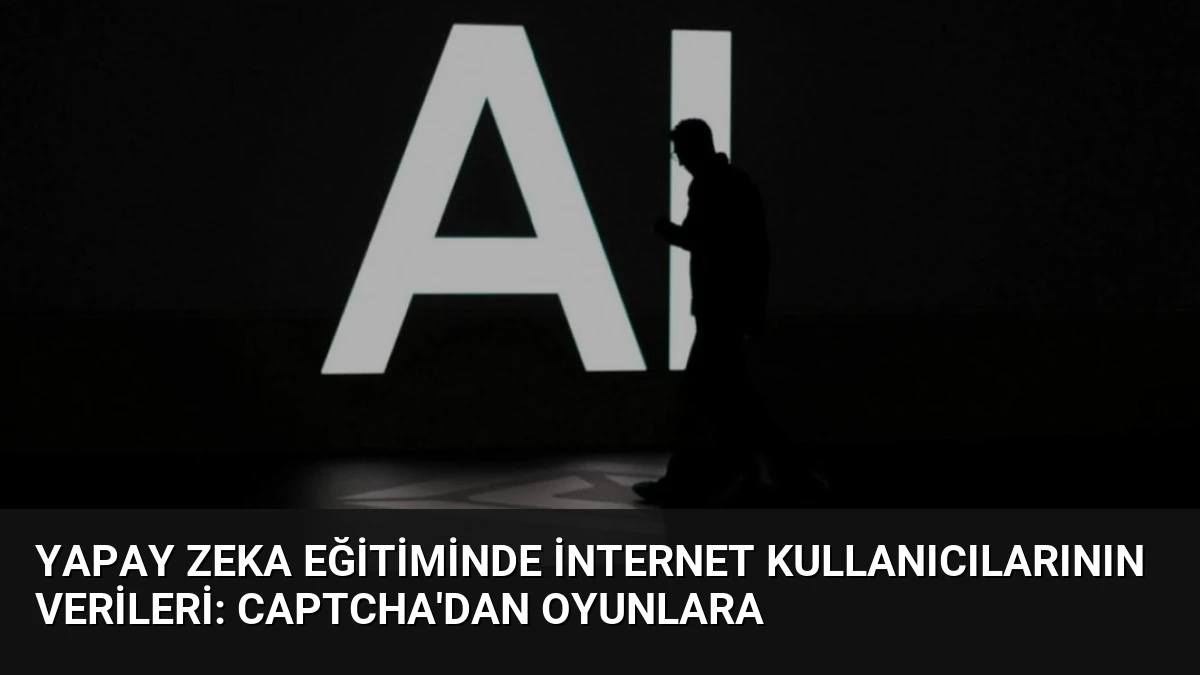 Yapay Zeka Eğitiminde İnternet Kullanıcılarının Verileri: CAPTCHA’dan Oyunlara