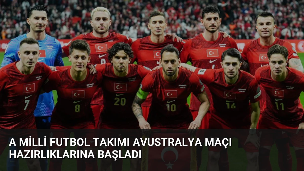 A Milli Futbol Takımı Avustralya Maçı Hazırlıklarına Başladı