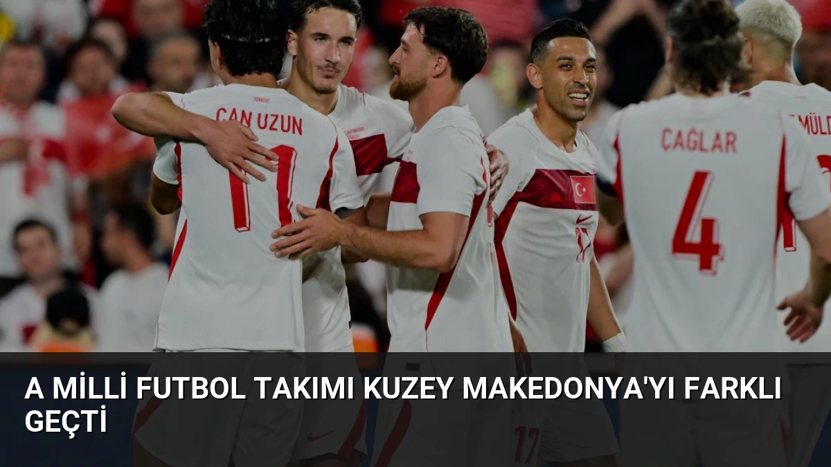 A Milli Futbol Takımı Kuzey Makedonya’yı Farklı Geçti