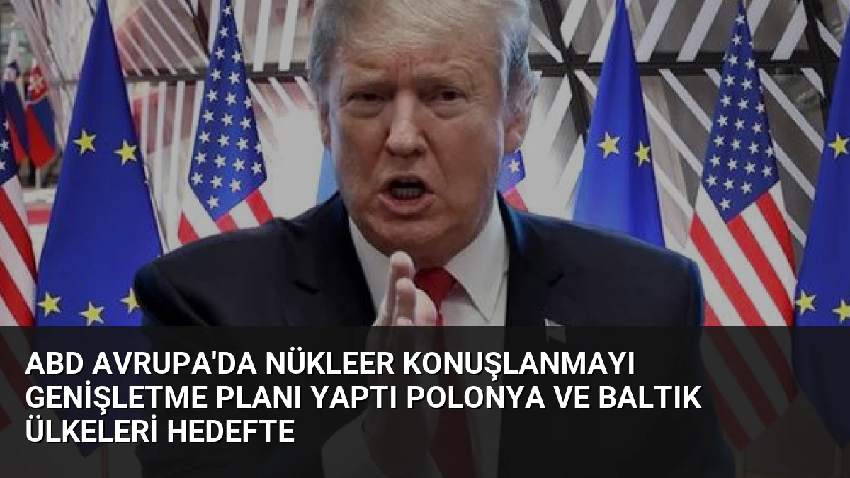 ABD Avrupa’da Nükleer Konuşlanmayı Genişletme Planı Yaptı Polonya ve Baltık Ülkeleri Hedefte