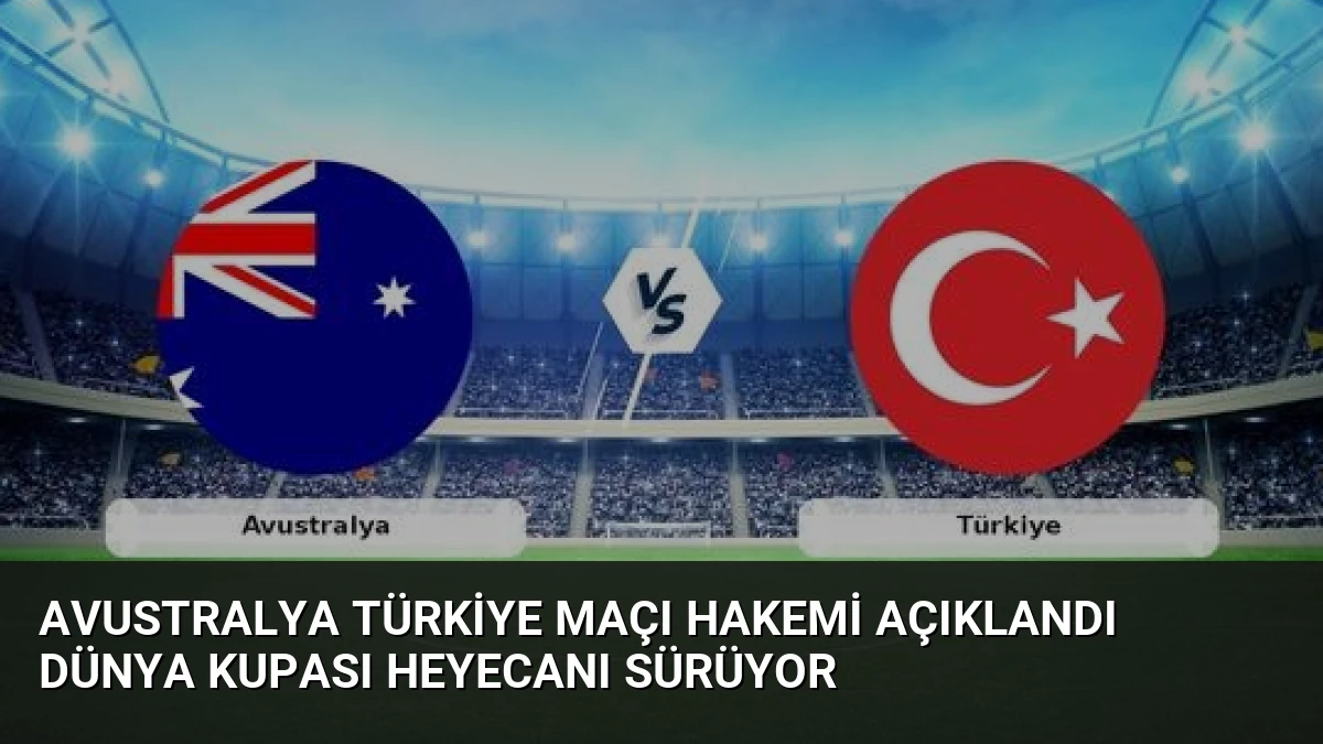 Avustralya Türkiye Maçı Hakemi Açıklandı Dünya Kupası Heyecanı Sürüyor