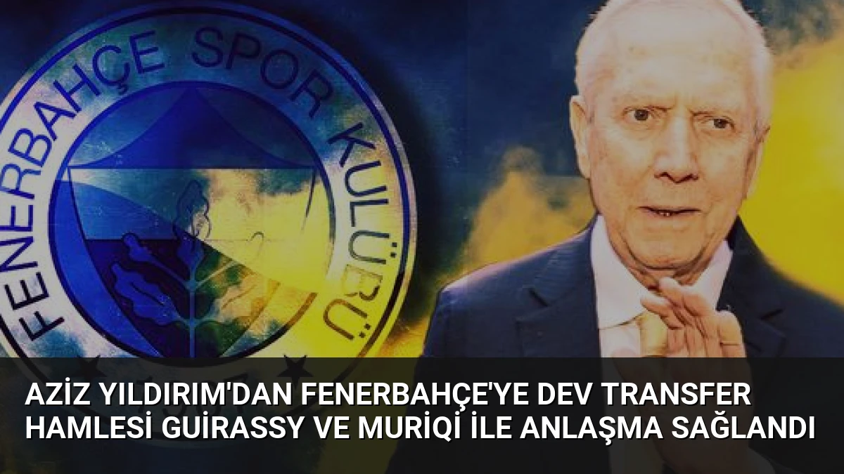 Aziz Yıldırım’dan Fenerbahçe’ye Dev Transfer Hamlesi Guirassy ve Muriqi ile Anlaşma Sağlandı