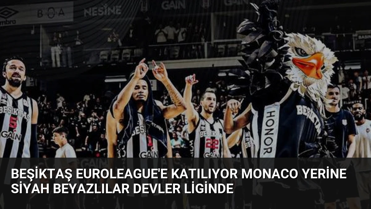 Beşiktaş Euroleague’e Katılıyor Monaco Yerine Siyah Beyazlılar Devler Liginde