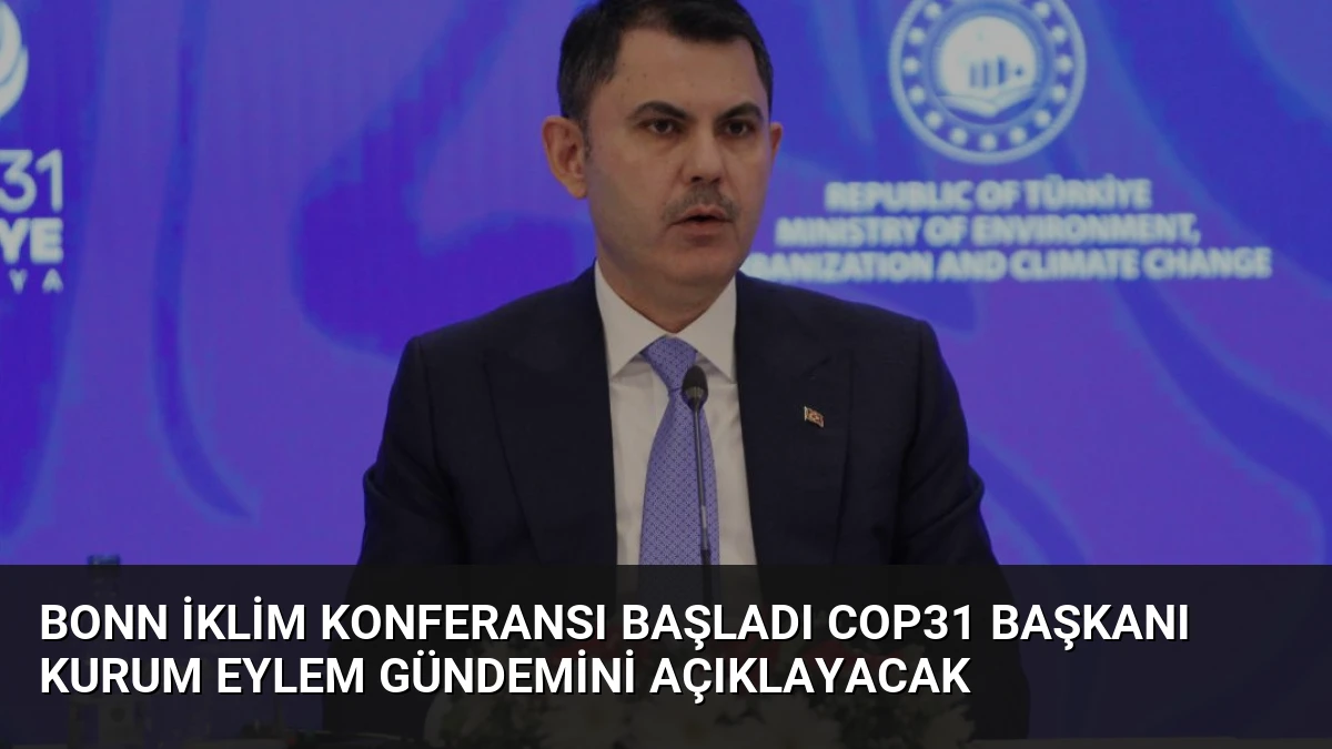 Bonn İklim Konferansı Başladı COP31 Başkanı Kurum Eylem Gündemini Açıklayacak