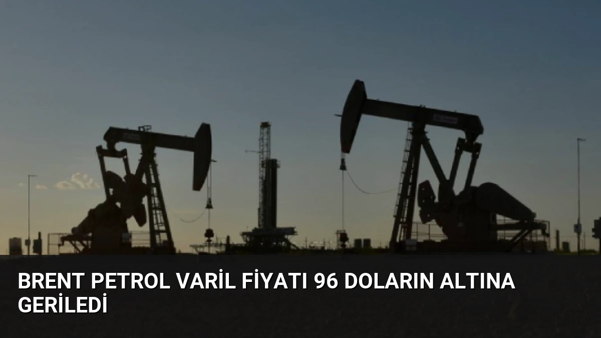 Brent Petrol Varil Fiyatı 96 Doların Altına Geriledi