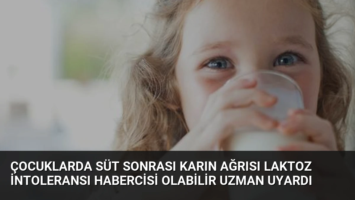 Çocuklarda Süt Sonrası Karın Ağrısı Laktoz İntoleransı Habercisi Olabilir Uzman Uyardı