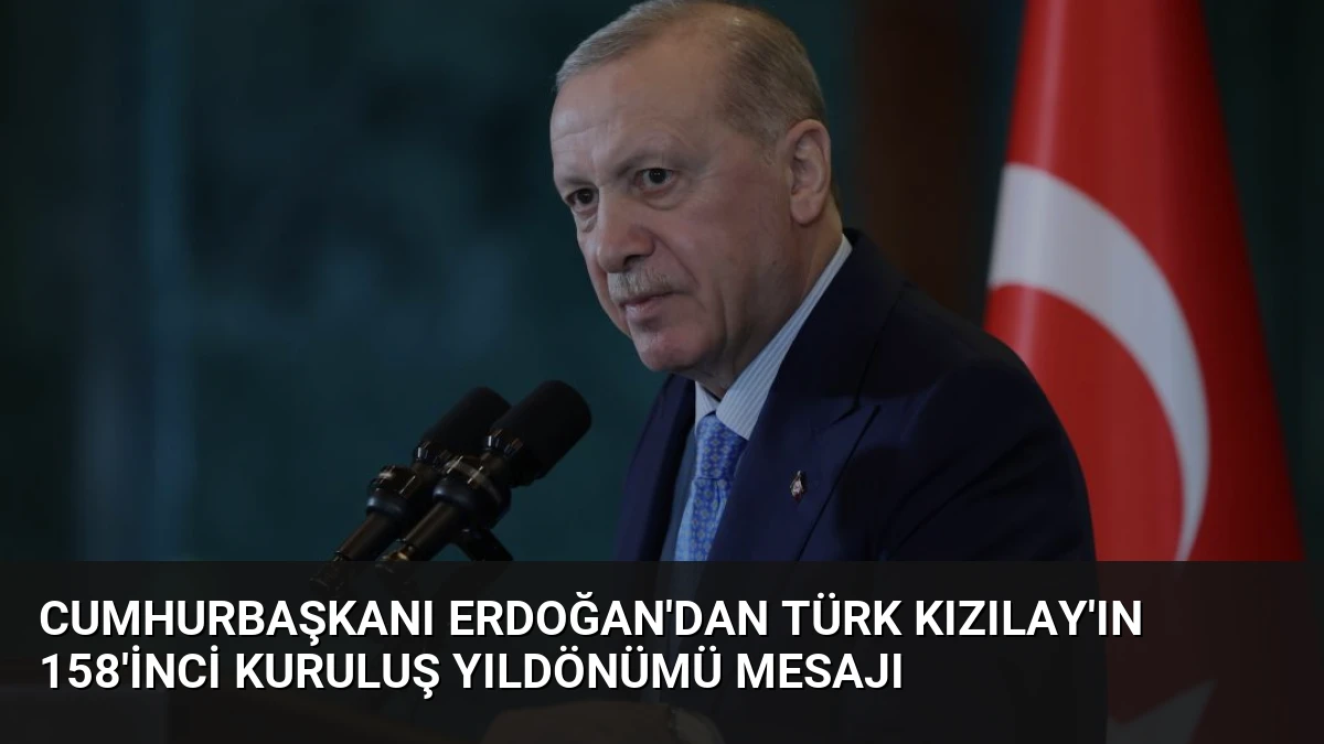 Cumhurbaşkanı Erdoğan’dan Türk Kızılay’ın 158’inci Kuruluş Yıldönümü Mesajı