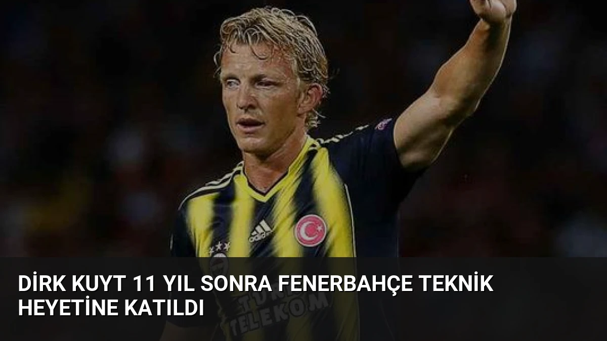 Dirk Kuyt 11 Yıl Sonra Fenerbahçe Teknik Heyetine Katıldı