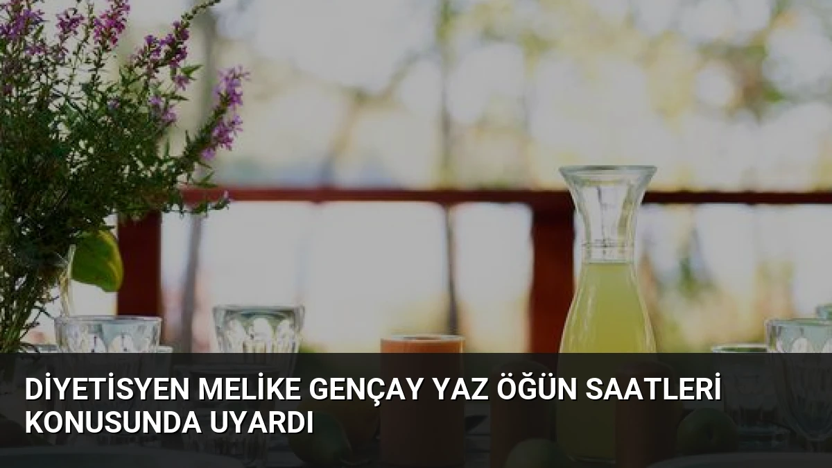 Diyetisyen Melike Gençay Yaz Öğün Saatleri Konusunda Uyardı
