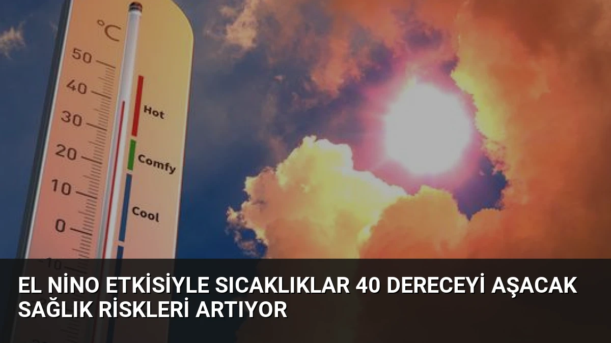 El Nino Etkisiyle Sıcaklıklar 40 Dereceyi Aşacak Sağlık Riskleri Artıyor