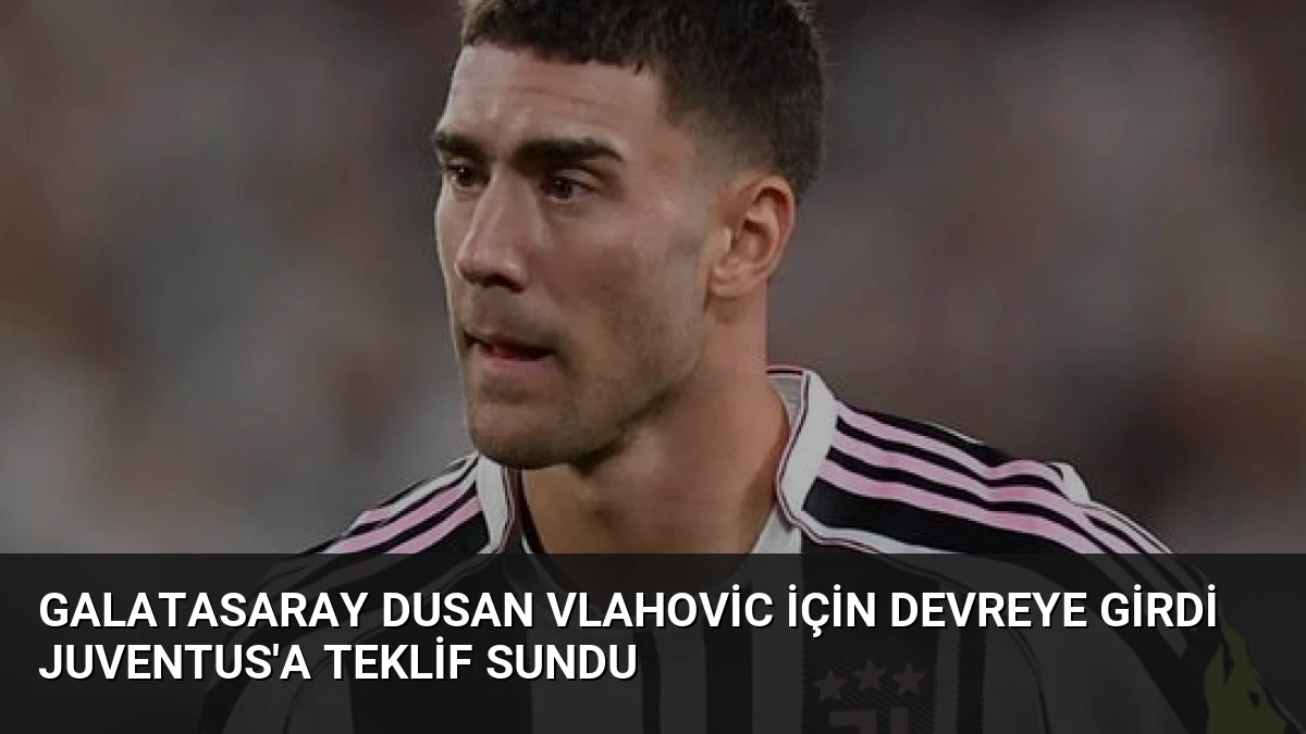 Galatasaray Dusan Vlahovic İçin Devreye Girdi Juventus’a Teklif Sundu
