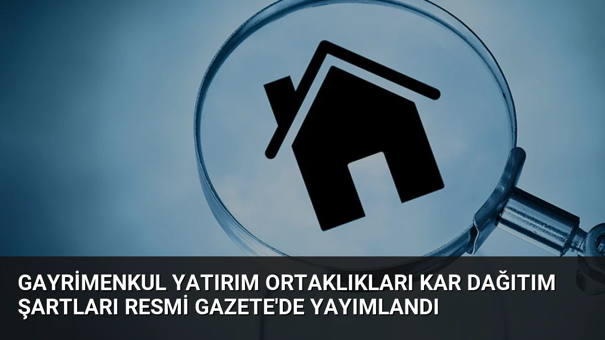 Gayrimenkul Yatırım Ortaklıkları Kar Dağıtım Şartları Resmi Gazete’de Yayımlandı