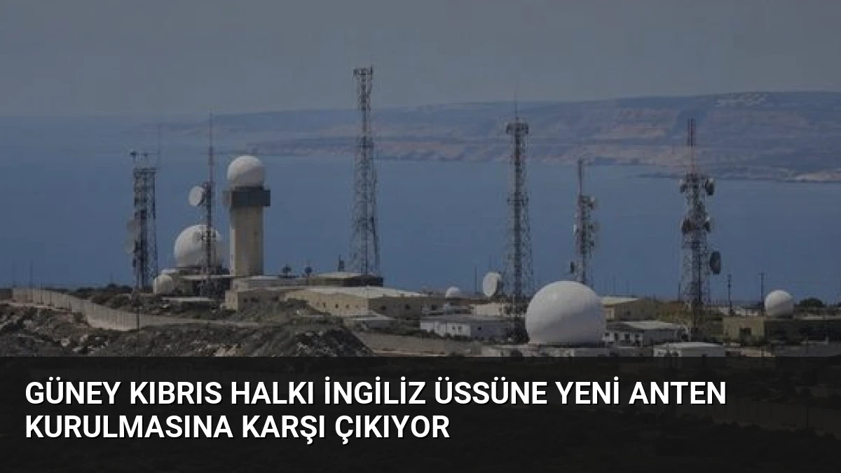 Güney Kıbrıs Halkı İngiliz Üssüne Yeni Anten Kurulmasına Karşı Çıkıyor