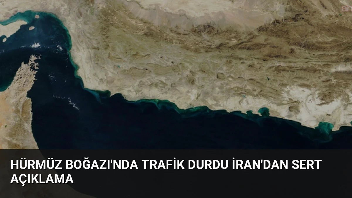 Hürmüz Boğazı’nda Trafik Durdu İran’dan Sert Açıklama