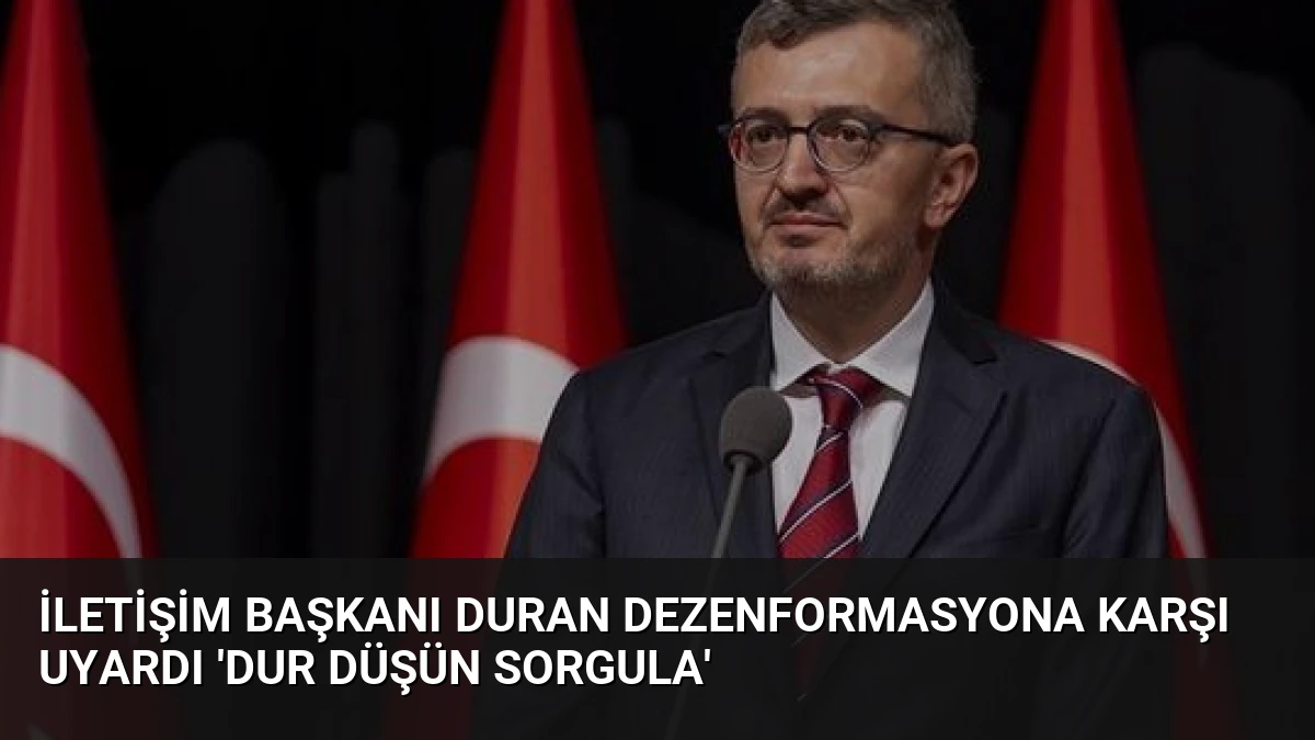 İletişim Başkanı Duran Dezenformasyona Karşı Uyardı ‘Dur Düşün Sorgula’