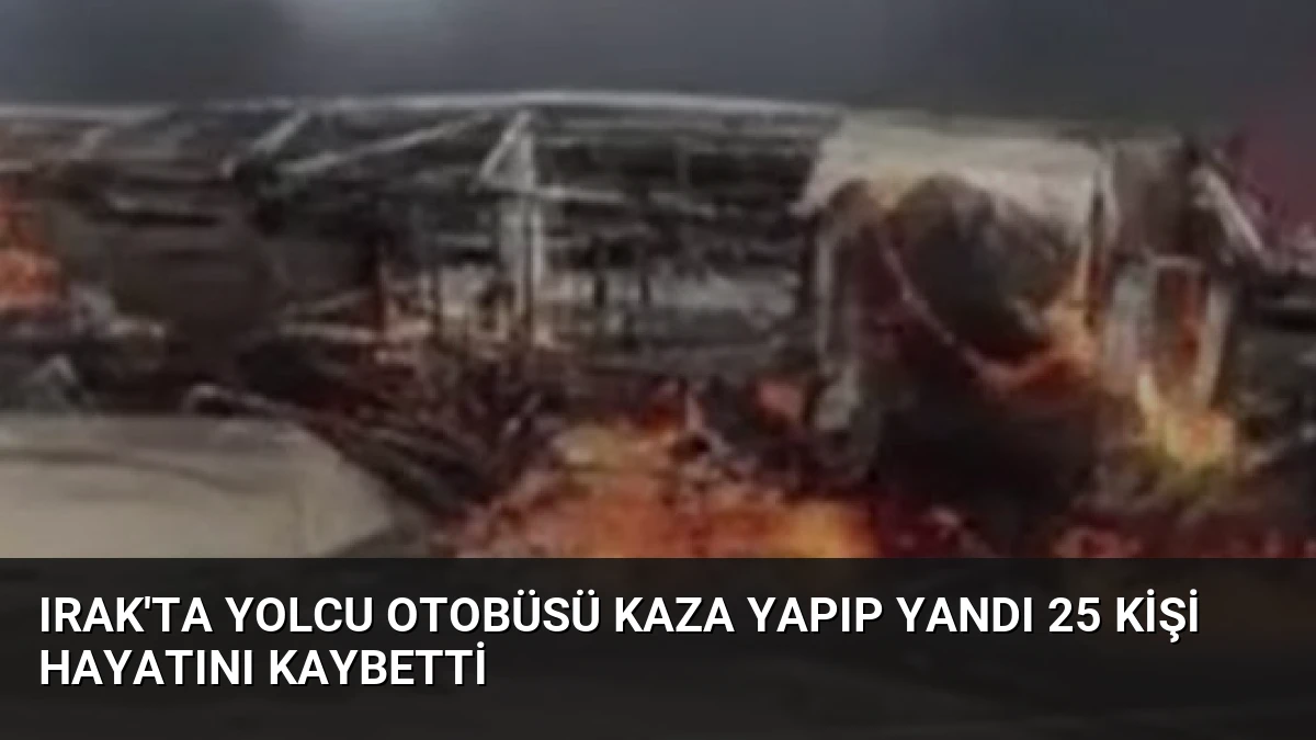 Irak’ta Yolcu Otobüsü Kaza Yapıp Yandı 25 Kişi Hayatını Kaybetti