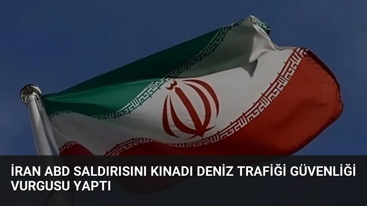 İran ABD Saldırısını Kınadı Deniz Trafiği Güvenliği Vurgusu Yaptı