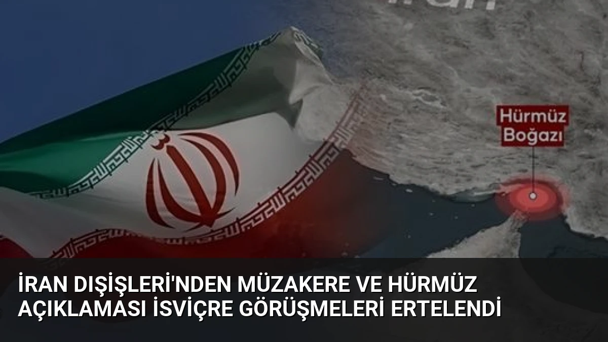 İran Dışişleri’nden Müzakere ve Hürmüz Açıklaması İsviçre Görüşmeleri Ertelendi