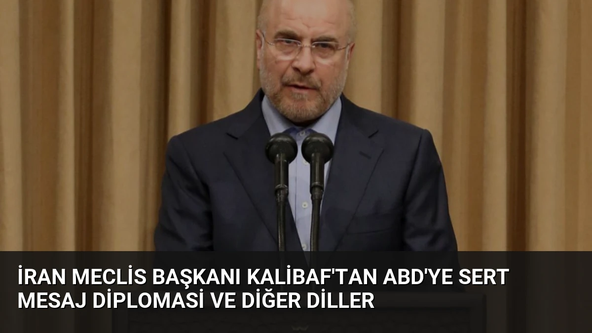 İran Meclis Başkanı Kalibaf’tan ABD’ye Sert Mesaj Diplomasi ve Diğer Diller