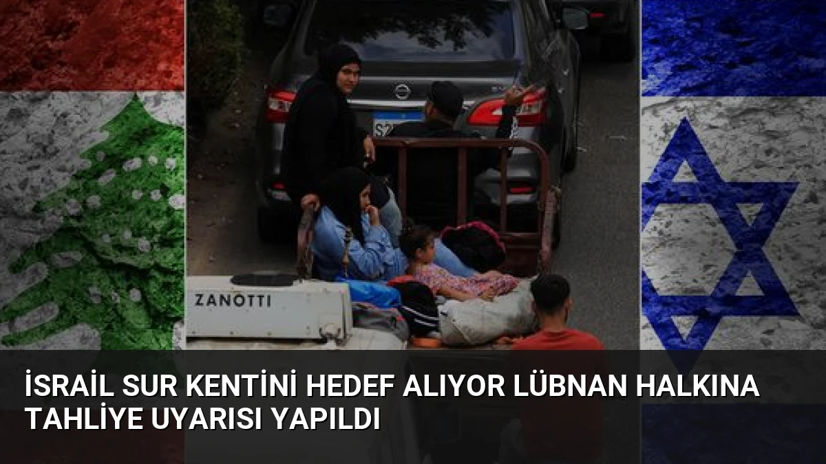 İsrail Sur Kentini Hedef Alıyor Lübnan Halkına Tahliye Uyarısı Yapıldı