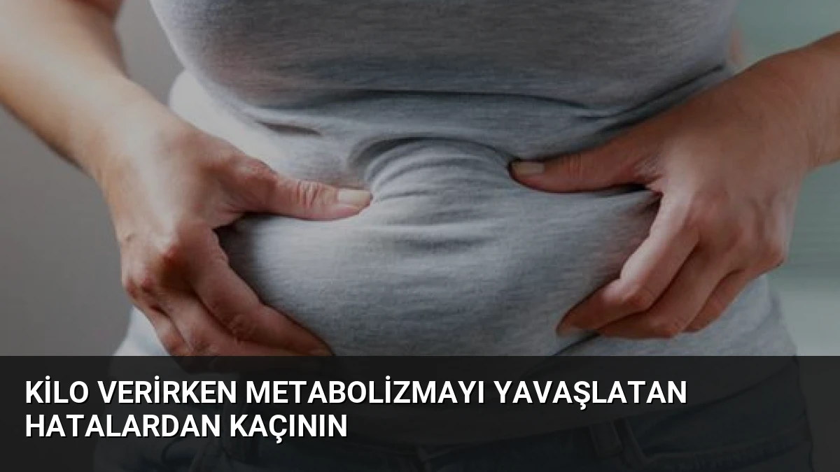 Kilo Verirken Metabolizmayı Yavaşlatan Hatalardan Kaçının